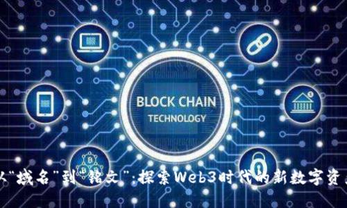从“域名”到“铭文”：探索Web3时代的新数字资产
