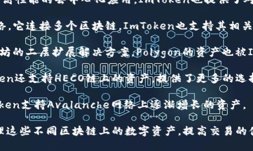 ImToken钱包是一款广受欢迎的数字资产管理工具，支持多种区块链资产的存储和管理。以下是一些主要的支持链：

1. **以太坊（Ethereum）**：作为最受欢迎的智能合约平台，以太坊上有大量的代币，如ERC-20代币。

2. **比特币（Bitcoin）**：虽然比特币主要用于转账和储值，但在ImToken中，你也可以方便地管理它。

3. **EOS**：ImToken支持EOS网络上的代币，用户可以方便地进行转账和交易。

4. **Tron（波场）**：Tron平台支持高性能的去中心化应用，ImToken也提供了对Tron及其代币的支持。

5. **Cosmos**：Cosmos是一个网络，它连接多个区块链，ImToken也支持其相关资产的管理。

6. **Polygon（Matic）**：作为以太坊的二层扩展解决方案，Polygon的资产也被ImToken支持。

7. **HECO（火币生态链）**：ImToken还支持HECO链上的资产，提供了更多的选择。

8. **Avalanche（雪崩链）**：ImToken支持Avalanche网络上逐渐增长的资产。

通过ImToken，用户可以方便地管理这些不同区块链上的数字资产，提高交易的便捷性和安全性。