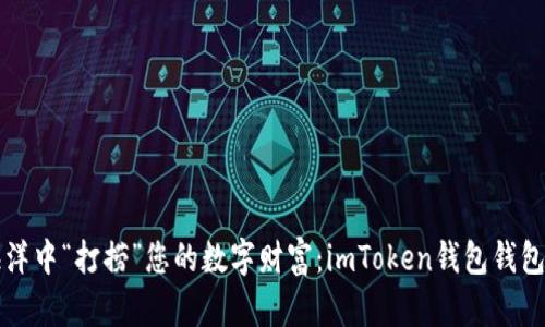 从虚拟海洋中“打捞”您的数字财富：imToken钱包钱包导入指南