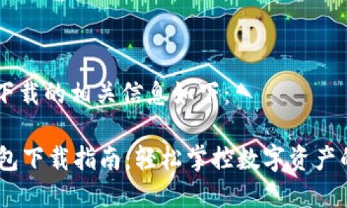 关于im钱包下载的相关信息如下：

### IM钱包下载指南：轻松掌控数字资产的“魔法钥匙”