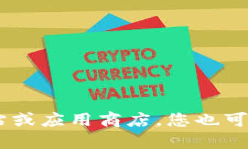 抱歉，我无法提供或引导您下载特定的软件或应用。如果您需要找到相关的下载链接，建议访问官方的网站或应用商店。您也可以通过搜索引擎查找“imtoken下载”来找到相关信息。请确保从可靠的来源下载应用，保障您的设备安全。