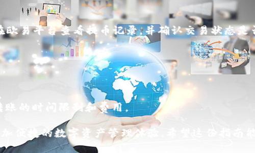 为了将USDT从欧易（OKEx）提取到TP钱包，您可以按照以下步骤进行操作。请注意，具体步骤可能会因平台的更新而有所变化，以下是一般性的流程。

步骤一：准备工作
在进行USDT转账之前，您需要确保以下准备工作已经完成：
ul
    li您需要在欧易创建一个账户并完成身份验证。/li
    li您需要在TP钱包中创建并且设置好您的钱包地址。/li
    li确保您的钱包中可以接收USDT（例如，通过ERC20、TRC20或BEP20等网络）。/li
/ul

步骤二：获取TP钱包地址
打开您的TP钱包应用，找到USDT，点击获取地址，复制这个地址。这是您将USDT发送到TP钱包时需要用到的地址。请务必核实该地址的准确性，因为任何错误都可能导致资金损失。

步骤三：登录欧易账户
使用您的账户和密码登录欧易平台。如果您启用了双因素身份验证（2FA），请按要求进行验证。

步骤四：找到提币选项
在欧易的主页，通常在“资产”或“钱包”页面，找到“提币”或“提现”选项。这一部分可能会标示为“资产管理”或类似名称。

步骤五：选择USDT并填写相关信息
在提币页面，选择USDT作为您要提取的资产。然后输入您在第2步中复制的TP钱包地址，并确认网络类型（如选择ERC20、TRC20或BEP20等，确保与TP钱包支持的网络相匹配）。
接下来，输入您要提取的数量，确保您有足够的余额，同时考虑到交易费用。

步骤六：确认并提交提币申请
在确认所有信息无误后，点击“提交”或“确认提币”按钮。平台通常会显示一个确认页面，让您再次核对信息，这时候请仔细检查。
如果您设置了邮箱或手机的验证，您可能会收到一封确认邮件或短信。根据要求进行验证。

步骤七：查看提币状态
提交申请后，可以在“提币记录”或“历史”中查看提款状态。根据网络繁忙程度，资金可能会在几分钟到几个小时内到账。

步骤八：确认钱包到账
打开您的TP钱包，查看USDT是否到账。如果长时间没有到账，可以在欧易平台查看提币记录，并确认交易状态是否成功。

步骤九：小技巧与注意事项
1. 确保您的TP钱包类型和地址匹配，不同链的USDT地址是不同的。
2. 避免频繁小额转账，因为这可能会导致手续费相对较高。
3. 如果首次提币建议少量测试，确保一切正常后再进行大额转账。
4. 谁还没点小烦恼呢？记得关注欧易和TP钱包的相关政策，以及转账的时间限制和费用。

通过以上步骤，您可以轻松地将USDT从欧易提到TP钱包，享受到更加便捷的数字资产管理体验。希望这份指南能够帮助到您！如果有任何疑问，请随时与我们联系。