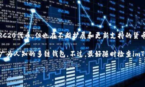 截至我知识的最后更新，imToken 钱包并不直接支持门罗币（Monero）。imToken 钱包主要支持以太坊及其ERC20代币，但也在不断扩展和更新支持的货币种类。门罗币是一种隐私币，以其强大的隐私保护特性而闻名，通常需要专门的支持来确保交易的安全和私密。

如果您有意向使用门罗币，建议您使用支持门罗币的其他加密钱包，例如官方的Monero GUI钱包或其他一些广为人知的多链钱包。不过，最好随时检查imToken官方渠道，以获取最新的信息和支持货币列表。

如果您对加密货币钱包的使用、推荐或其他相关问题有更多的兴趣，欢迎提出！