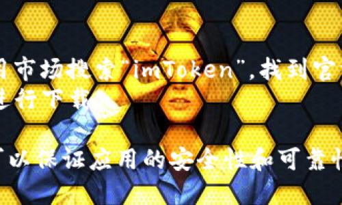 您可以直接访问 imToken 的官方网站或在主要的应用商城进行下载：

1. **官方网站**：您可以前往 imToken 的官方网站（例如：imtoken.fans），这里会提供最新版本的下载链接。请确保您下载的是官方网站提供的应用，以避免安全风险。

2. **应用商城**：
   - **Android 用户**：在 Google Play Store 或者其他安卓应用市场搜索“imToken”，找到官方的应用进行下载。
   - **iOS 用户**：在 App Store 中搜索“imToken”，同样找到后进行下载。

无论是通过官网还是应用商城下载，都要确保使用官方的途径，这样可以保证应用的安全性和可靠性。始终注意检查应用的更新，以获得更好的功能和安全性。