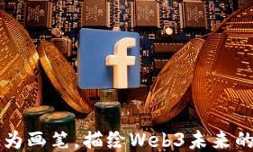 
以区块链为画笔，描绘Web3未来的宏伟蓝图