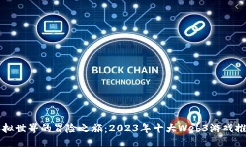 虚拟世界的冒险之旅：2023年十大Web3游戏推荐
