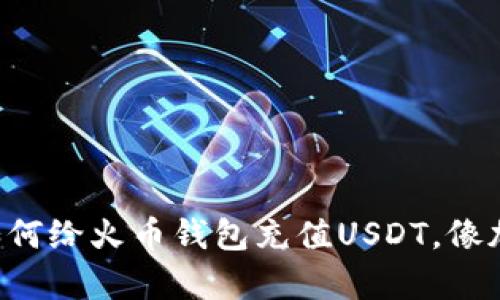一步一步教你如何给火币钱包充值USDT，像加咖啡一样简单！