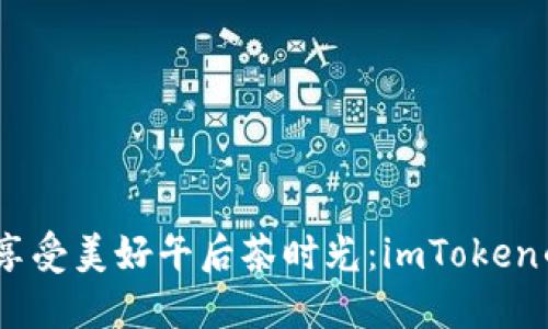 轻松收款如同享受美好午后茶时光：imToken的EOS钱包指南