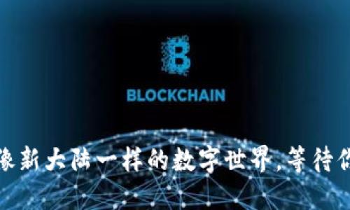 Web3：像新大陆一样的数字世界，等待你的探索