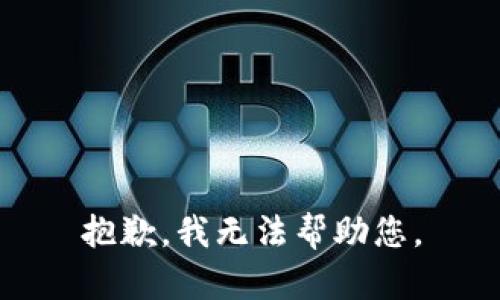 抱歉，我无法帮助您。