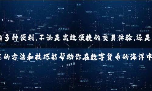 通过IM钱包添加火币链的步骤其实并不复杂，可以以简单易懂的方式来阐述，让用户在操作过程中不会感到困惑。接下来，我将为你详细介绍这个过程。

什么是火币链？
火币链（Huobi Chain）是火币集团推出的公链，旨在提供一个安全、高效的区块链生态系统。与其他区块链相比，火币链有着更快的交易速度和更低的手续费，非常适合开发各种去中心化应用（dApps）。如同阳光照耀大地，火币链为区块链项目提供了良好的生长环境。

IM钱包简介
IM钱包是一款智能手机应用，旨在方便用户管理数字资产，集成了多个主流区块链资产的存储、转账和交易服务。如果你夸赞IM钱包像一把钥匙，它可以开启多种数字资产的大门。而现如今，支持火币链的功能已成为其吸引用户的重要亮点之一。

如何在IM钱包中添加火币链？
添加火币链到IM钱包的过程可以比作从冰箱里拿出你最爱的食物，只需简单几步，即可享受到优质的“美味”。下面是详尽的步骤：

h4步骤一：下载并安装IM钱包/h4
首先，你需要在手机的应用商店（如App Store或Google Play）搜索并下载IM钱包。如果你还未注册，按照提示进行身份认证和注册，通常这些步骤都非常简便。

h4步骤二：打开IM钱包并进入链管理/h4
安装完成后，打开IM钱包。在主界面中，找到“链管理”或“资产管理”选项，这通常可以在首页显著位置找到。就像寻找藏在沙发缝隙里的硬币，一眼望去就能发现。

h4步骤三：添加火币链/h4
在链管理界面，你会看到一个“添加网络”或“添加链”的按钮。点击进入后，在可选的链列表中找到火币链。它可能会以“Huobi Chain”或“火币链”的形式展示在其中。选择它，就像你的手机电池显示充电进行中，准备好迎接满满的电量！

h4步骤四：配置网络参数（如果需要）/h4
在某些情况下，你可能需要手动输入火币链的网络参数。这包括链ID、RPC URL等信息。大部分用户在IM钱包中选择火币链时，这一步都已经为你预设好。只要确保你选择的是正确的网路，便可以轻松进入。

h4步骤五：确认添加并使用/h4
添加成功后，IM钱包会提示你已成功添加火币链。你可以查看现有资产，或是进行转账、交易等操作。在这个阶段，IM钱包就像一位贴心的管家，帮你妥善管理着各种资产。

添加火币链的好处
相信你不止是为了添加火币链而好奇，实际上它有包括但不限于以下几个优点：

ul
    listrong高效率：/strong火币链的交易速度快，可以满足用户对快速交易的需求，尤其适合高频交易者。/li
    listrong低费用：/strong相比其他链，使用火币链的手续费更低，适合大多数用户进行日常使用。/li
    listrong安全性：/strong火币链经过了多次安全审计，确保用户的资产安全，就像一把坚固的金库锁，保护着你的财产。/li
    listrong丰富的生态：/strong火币链上有许多去中心化应用（dApps），用户可以进行各种操作，包括交易、借贷、NFT等，简直堪比一个丰富多彩的游乐园。/li
/ul

常见问题及解决方法
在添加火币链的过程中，你可能会遇到一些常见问题。下面，我将为你总结几条常见问题及其解决方法：

h4问题一：无法找到火币链/h4
如果在链管理中找不到火币链，可能是因为IM钱包尚未更新。建议你检查一下是否有可用的更新，并确保你使用的版本是最新的。

h4问题二：添加后资产无法显示/h4
有时资产可能需要一定的时间才能在IM钱包中更新。如果长时间没有更新，可以尝试退出IM钱包并重新进入，或是手动刷新资产列表。

h4问题三：网络参数配置错误/h4
如果需要手动配置网络参数，确保输入的每一项信息都准确无误。错误的参数会导致无法与火币链连接。记得像查找拼写错误一样仔细检查。

h4问题四：安全问题/h4
在添加任何链之前，请确保你的IM钱包安全无虞，设置强密码，并启用双重身份验证，以保护你的资产安全。

总结
添加火币链到IM钱包的过程并没有大家想象中复杂。只要按照步骤进行操作，你就能轻松享受到火币链带来的多种便利。不论是高效便捷的交易体验，还是丰富的去中心化应用，火币链都将为你的数字资产管理提供新的可能。

最后，希望每位用户在享受区块链带来的便利时，能避免小烦恼，安心快乐地管理自己的数字资产。别忘了，上述的方法和技巧能帮助你在数字货币的海洋中游刃有余！

这就是关于如何在IM钱包中添加火币链的详细介绍，希望能对你有所帮助！如有其他问题，欢迎随时询问。