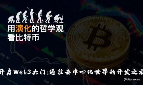 开启Web3大门：通往去中心化世界的开发之旅