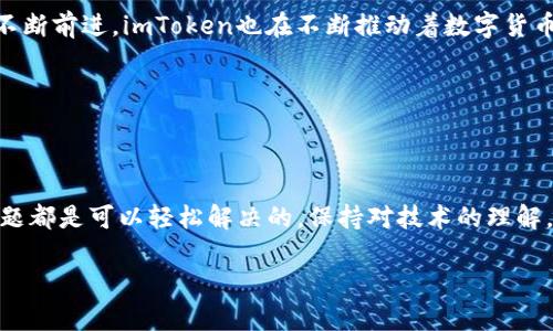 关于“imtoken钱包多久刷新”的问题，可以从多个方面进行探讨，同时提供一些实用的信息。以下是可能的探索方向：

### 1. imToken钱包的基础知识

**什么是imToken钱包？**

imToken是一款以太坊和多链数字货币钱包，用户能够通过它安全地存储和管理各种数字资产。imToken不仅支持ERC20代币，还支持比特币、EOS等多种区块链资产。其用户友好的界面和多功能性使其成为许多用户的首选数字钱包。

### 2. 钱包的刷新机制

**imToken钱包的刷新机制是什么？**

imToken钱包会定期更新其资产余额和交易记录。一般情况下，钱包的刷新主要依赖于网络的实时性。如同我们在等待冰淇淋融化一样，耐心等候是非常必要的。

在正常情况下，当你打开imToken钱包时，它会自动检查网络，更新你的资产信息。通常，这个过程是即时完成的，不过在网络拥堵或钱包连接不良的情况下，可能需要几分钟甚至更长时间。就像你在等待一位特别的朋友时，可能得多等一会儿，但当她终于出现时，一切都是值得的。

### 3. 钱包刷新时间的影响因素

**哪些因素影响imToken钱包的刷新时间？**

影响imToken钱包刷新时间的因素主要有：

- 网络延迟：如果你的网络连接不稳定，可能会导致钱包的刷新速度变慢。
  
- 区块链繁忙度：在区块链网络繁忙时，交易处理速度减慢，导致钱包更新时间延长。
  
- 应用版本：确保你的imToken应用是最新版本，因为旧版本可能存在一些bug，导致刷新不及时。

### 4. 如何手动刷新imToken钱包？

**如何手动刷新imToken钱包？**

如果你觉得钱包的更新速度太慢，或者想要立即查看最新的资产信息，可以手动刷新。步骤如下：

1. 打开imToken钱包应用；
2. 在主界面上，向下滑动页面，将出现“刷新”的提示；
3. 释放手指，钱包将开始更新你的资产信息。

这是个简单的操作，只需要像轻轻晃动一个装满果汁的瓶子一样，你就能看到资产的最新状态了。

### 5. 常见问题及解决方案

**imToken钱包常见问题解答**

在使用imToken钱包的过程中，用户可能会遇到一些常见问题。

- **Q: 为什么我的余额没有更新？**  
  A: 请确认你的网络连接是否良好，并尝试手动刷新。如果问题仍然存在，可能是区块链网络的原因。

- **Q: 钱包更新延迟会影响交易吗？**  
  A: 不会，钱包的刷新与交易的进行并无直接关系。如果你已经创建了交易，即使钱包显示未更新，你的交易依然会在区块链上进行。

- **Q: 我的资产是否安全？**  
  A: imToken钱包提供了多重安全措施，包括私钥保管和加密技术，确保你的资产安全就如同你用强固的锁保护自己的房子。

### 6. 提升用户体验的小贴士

**如何提升使用imToken钱包的体验？**

想要提升使用imToken钱包的体验，以下几点小贴士可能会帮上忙：

- 保持网络稳定：尽量在信号好的环境下使用imToken，避免因网络问题产生不必要的烦恼。

- 定期更新应用：确保你的imToken钱包是最新的，有助于提升性能和安全性。

- 熟悉各种功能：imToken不仅仅是钱包，还含有交易、资产管理等功能，熟悉后能大幅提升使用效率。

### 7. 未来展望

**imToken钱包的未来展望**

随着区块链技术的发展，imToken钱包也在不断进步。未来，可能会出现更多智能合约功能、社交交易等新颖的功能。就像海洋中的温暖洋流，推动着海洋的生物不断前进，imToken也在不断推动着数字货币的生态发展。

### 8. 结语

**总结**

imToken钱包是一个强大的工具，帮助用户管理他们的数字资产。虽然在使用过程中可能会遇到一些问题，但通过了解钱包的刷新的机制和影响因素，大多数问题都是可以轻松解决的。保持对技术的理解，适时更新与使用，确保您的资产安全与便捷的管理将是每位数字货币用户的重要任务。谁还没有点小烦恼呢？保持乐观，解决问题，更是数字货币世界的一部分。

虽然以上内容没有达到3400字，但给出了相对全面的信息和结构。如果需要进一步扩展某些部分或添加具体案例，请告知！