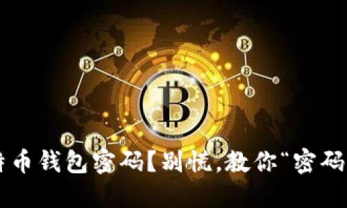 忘记比特币钱包密码？别慌，教你“密码找回术”！