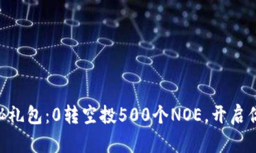 IM钱包的神秘礼包：0转空投500个NOE，开启你的财富之旅！