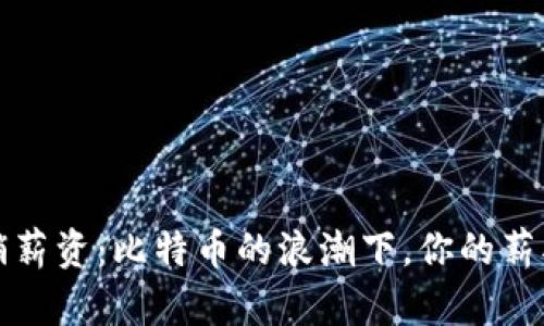 Web3市场营销薪资：比特币的浪潮下，你的薪水会涨到哪儿？