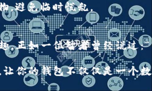 钱包里的USDT理财就像是一位穿着时尚的理财顾问，静静待在你的口袋里，随时准备发掘出金钱的潜力。

USDT的基本概念
USDT，全称Tether，是一种与美元挂钩的稳定币。通俗来讲，它就像是一块数字资产的“美元”，可以有效地防止市场波动带来的风险。就像超市里的打折券，能让你在购买商品时，尽量避免因价格波动而感到的不安。

对于许多人来说，钱包里有USDT，并不仅仅是为了方便交易，而是为了让这笔资金能够“睡觉”时也能收益。想象一下，你的USDT就像一颗懒洋洋的球，趴在草地上晒太阳，但如果你能找到合适的地方，它可以转身成为体育场上跑得飞快的运动员，带来可观的收益。

为什么选择USDT理财？
首先，USDT作为稳定币，具有较高的流通性。这就意味着，你随时可以将你的USDT轻松转换为现金或者其他加密货币。谁还没点小烦恼呢？例如，你随时可能需要用到现金，而USDT可以为你提供一种便捷的解决方案。

其次，USDT的理财方式多种多样。你可以选择去中心化金融（DeFi）平台进行借贷、质押，或者选择一些专门的 USDT 理财产品，这些工具会帮助你的资产增长，就像一位默默耕耘的园丁，细心呵护着每一株幼苗，期待着丰收的那一天。

USDT理财的途径
说到USDT的理财，有几个主要的途径，我们可以一起探索。

h41. 去中心化金融（DeFi）平台/h4
DeFi就像是一扇让你进入全新世界的大门。通过这些平台，你可以将USDT存入不同的流动性池，根据市场需求获得利息。这些利息往往高于传统银行的存款利息，想象一下，坐在阳光下的你，手中捧着冰淇淋，身边还有甜甜的花香，一切都是如此美好。

h42. 质押/h4
质押是将你的USDT锁定在某个平台上以获得回报的过程。就跟你把钱存进银行一样，只不过这里的利息更高，风险也相对大一些。庆幸的是，成功的回报会让你感受到成就感，就像完成了一场惊险刺激的冒险。

h43. 参与流动性挖矿/h4
流动性挖矿就像是加入了一个新的运动队，你需要提供流动性才能获取奖励。这样不仅可以用你的USDT赚取更高的收益，还能让你在这一过程中更了解市场的动态。要时刻保持警觉，市场的潮起潮落就像海洋中的浪潮，时刻影响着你的投资。

h44. 选择理财产品/h4
很多平台提供专门的USDT理财产品，这就像银行的理财产品，有固定的收益率和锁定期。虽然相对较安全，但收益也受限制。每一种选择都有其优缺点，就好比人生中的选择，总会有甜美和苦涩的味道。

加密货币理财的风险与收益
当然，理财总是伴随着风险的。就像你去游乐场，有过山车的刺激，也有秋千的悠然。投资USDT也不例外，可能会受到市场波动、平台安全等因素的影响。

在进行USDT理财时，我们需要时刻保持警惕。尤其在选择投资平台时，需仔细考量。就像选择旅行的伙伴，一定要找那些值得信赖的人。面对市场风云变幻，我们的头脑必须保持清晰。

你的USDT理财策略
为了让你的USDT理财策略更加完善，这里有几个小贴士，希望能帮助到你。

h41. 分散投资/h4
就像购物时选择多样化的商品，理财也需要保持多样。分散投资能有效降低风险，提高收益的可能性，就好比你在花园里种植不同种类的花，它们各有特色，却共同成就了美丽的景致。

h42. 保持学习/h4
加密市场变化迅速，保持学习的热情就显得尤为重要。可以通过网络课程、书籍或是社区进行学习。像你去图书馆，门口总是挂着“知识就是力量”的标语，让你在书海中领略到无尽的智慧。

h43. 定期审查投资组合/h4
定期审查你的投资策略，确保你面对不断变化的市场能及时调整策略。这就像检查你的行李，确保旅行时带齐所需之物，避免临时慌乱。

总结
钱包里的USDT理财，既是理财之路的开始，也是丰富人生的旅程。在这个过程中，你将遇到各种挑战，也会收获诸多乐趣。正如一位智者曾经说过：“生活就像一盒巧克力，你永远不知道会吃到什么。”或许，就是在这一粒粒的USDT中，你会找到属于自己的财富和喜悦。

所以，无论你现在处于何种投资阶段，USDT理财都是一个可探索的领域。在这个充满机会的时代，继续努力，勇敢追梦，让你的钱包不仅仅是一个数字的堆积，而是真正能为你带来财富与幸福的伙伴。