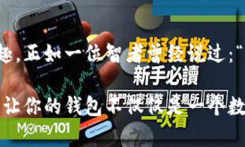 钱包里的USDT理财就像是一位穿着时尚的理财顾问，静静待在你的口袋里，随时准备发掘出金钱的潜力。

USDT的基本概念
USDT，全称Tether，是一种与美元挂钩的稳定币。通俗来讲，它就像是一块数字资产的“美元”，可以有效地防止市场波动带来的风险。就像超市里的打折券，能让你在购买商品时，尽量避免因价格波动而感到的不安。

对于许多人来说，钱包里有USDT，并不仅仅是为了方便交易，而是为了让这笔资金能够“睡觉”时也能收益。想象一下，你的USDT就像一颗懒洋洋的球，趴在草地上晒太阳，但如果你能找到合适的地方，它可以转身成为体育场上跑得飞快的运动员，带来可观的收益。

为什么选择USDT理财？
首先，USDT作为稳定币，具有较高的流通性。这就意味着，你随时可以将你的USDT轻松转换为现金或者其他加密货币。谁还没点小烦恼呢？例如，你随时可能需要用到现金，而USDT可以为你提供一种便捷的解决方案。

其次，USDT的理财方式多种多样。你可以选择去中心化金融（DeFi）平台进行借贷、质押，或者选择一些专门的 USDT 理财产品，这些工具会帮助你的资产增长，就像一位默默耕耘的园丁，细心呵护着每一株幼苗，期待着丰收的那一天。

USDT理财的途径
说到USDT的理财，有几个主要的途径，我们可以一起探索。

h41. 去中心化金融（DeFi）平台/h4
DeFi就像是一扇让你进入全新世界的大门。通过这些平台，你可以将USDT存入不同的流动性池，根据市场需求获得利息。这些利息往往高于传统银行的存款利息，想象一下，坐在阳光下的你，手中捧着冰淇淋，身边还有甜甜的花香，一切都是如此美好。

h42. 质押/h4
质押是将你的USDT锁定在某个平台上以获得回报的过程。就跟你把钱存进银行一样，只不过这里的利息更高，风险也相对大一些。庆幸的是，成功的回报会让你感受到成就感，就像完成了一场惊险刺激的冒险。

h43. 参与流动性挖矿/h4
流动性挖矿就像是加入了一个新的运动队，你需要提供流动性才能获取奖励。这样不仅可以用你的USDT赚取更高的收益，还能让你在这一过程中更了解市场的动态。要时刻保持警觉，市场的潮起潮落就像海洋中的浪潮，时刻影响着你的投资。

h44. 选择理财产品/h4
很多平台提供专门的USDT理财产品，这就像银行的理财产品，有固定的收益率和锁定期。虽然相对较安全，但收益也受限制。每一种选择都有其优缺点，就好比人生中的选择，总会有甜美和苦涩的味道。

加密货币理财的风险与收益
当然，理财总是伴随着风险的。就像你去游乐场，有过山车的刺激，也有秋千的悠然。投资USDT也不例外，可能会受到市场波动、平台安全等因素的影响。

在进行USDT理财时，我们需要时刻保持警惕。尤其在选择投资平台时，需仔细考量。就像选择旅行的伙伴，一定要找那些值得信赖的人。面对市场风云变幻，我们的头脑必须保持清晰。

你的USDT理财策略
为了让你的USDT理财策略更加完善，这里有几个小贴士，希望能帮助到你。

h41. 分散投资/h4
就像购物时选择多样化的商品，理财也需要保持多样。分散投资能有效降低风险，提高收益的可能性，就好比你在花园里种植不同种类的花，它们各有特色，却共同成就了美丽的景致。

h42. 保持学习/h4
加密市场变化迅速，保持学习的热情就显得尤为重要。可以通过网络课程、书籍或是社区进行学习。像你去图书馆，门口总是挂着“知识就是力量”的标语，让你在书海中领略到无尽的智慧。

h43. 定期审查投资组合/h4
定期审查你的投资策略，确保你面对不断变化的市场能及时调整策略。这就像检查你的行李，确保旅行时带齐所需之物，避免临时慌乱。

总结
钱包里的USDT理财，既是理财之路的开始，也是丰富人生的旅程。在这个过程中，你将遇到各种挑战，也会收获诸多乐趣。正如一位智者曾经说过：“生活就像一盒巧克力，你永远不知道会吃到什么。”或许，就是在这一粒粒的USDT中，你会找到属于自己的财富和喜悦。

所以，无论你现在处于何种投资阶段，USDT理财都是一个可探索的领域。在这个充满机会的时代，继续努力，勇敢追梦，让你的钱包不仅仅是一个数字的堆积，而是真正能为你带来财富与幸福的伙伴。