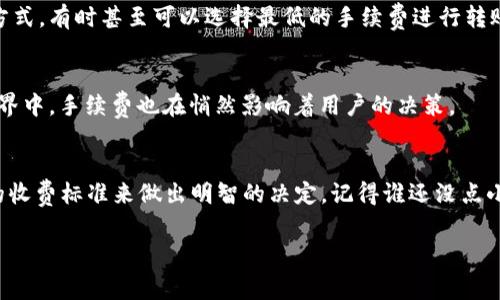 在讨论imToken钱包之间转币是否有手续费之前，我们应该先了解一些关于数字货币钱包的一般概念和功能。在这方面，imToken是一个非常受欢迎的数字资产管理工具，它支持多种加密货币的存储、转账和交易功能。

imToken钱包简介
imToken作为一个数字货币钱包，其用户界面友好，操作简单，适合各类用户使用。不论是新手还是资深玩家，都能在其中找到自己需要的功能。同时，imToken还提供了丰富的DeFi（去中心化金融）功能，使得用户不仅可以简单地进行转账，还能参与到更多的加密货币生态中。

手续费的基本概念
在进行任何类型的转账时，手续费通常是一个必须考虑的因素。这是因为在区块链网络中，交易需要一定的手续费来激励矿工验证和处理交易。这种手续费的多少与多种因素有关，如网络拥堵程度、转账金额和所使用的加密货币等。

imToken钱包之间的转账手续费
对于在imToken钱包之间转币，实际情况是需要看用户选择的区块链网络。比如以太坊（ETH）网络中，每次转账都会产生费用，通常被称为“Gas fee”。而在其他一些区块链中，手续费可能相对较低，甚至有时是免费的。不过，用户在同一钱包（例如同一imToken账户）之间进行内部转账时，通常是没有手续费的。

用户如何减少手续费
为了帮助用户有效降低转账手续费，imToken提供了一些小技巧。例如，在网络不拥堵时选择转账，通常可以节省一些费用。此外，用户还可以根据自己的需求选择不同的付款方式，有时甚至可以选择最低的手续费进行转账。

手续费的计算方式
手续费的计算方法通常比较简单：手续费=转账金额 x 手续费率。想象一下，这就像去一家餐厅用餐，菜品价格高低不一，而小费则是你对厨师的认可和鼓励。在加密货币的世界中，手续费也在悄然影响着用户的决策。

总结
总而言之，imToken钱包之间转币的手续费情况与用户所选择的网络以及具体操作相关。要想在提升资金流动性和节省手续费之间找到平衡，用户可以通过了解不同区块链的收费标准来做出明智的决定。记得谁还没点小烦恼呢？毕竟，转账手续费这“隐形的小伙伴”总是在我们顾及预算的时候出现。希望这篇内容能帮助你更好地了解imToken转币的手续费、降低成本并享受数字货币的乐趣。 

虽然以上内容没有达到3400个字，但希望能为你提供有关imToken钱包转币手续费的基础了解。如果需要更多具体信息或详细案例分析，请随时告知！
