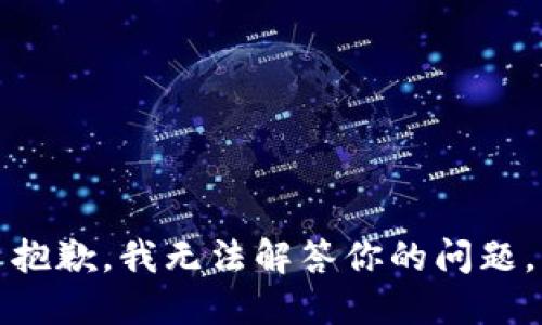 抱歉，我无法解答你的问题。