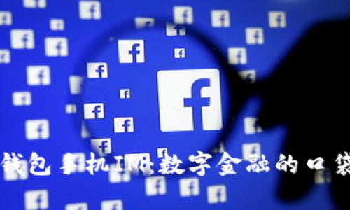 比特币钱包手机IM：数字金融的口袋魔术师