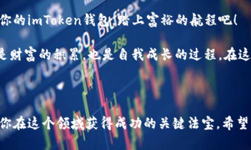   “数字货币的部落现身：imToken钱包如何定位你的财富？ / 

 guanjianci imToken, 数字货币, 市值, 钱包 /guanjianci 

数字货币的世界：一片神秘的海洋

在这个快速发展的数字货币时代，imToken钱包就像是一座灯塔，帮助我们在风起云涌的加密海洋中找到方向。想象一下，一艘小船在波涛汹涌的海面上航行，你会希望自己能够随时获得风浪的动态信息，明确自己的航行位置，而市值信息正是这艘小船的指南针，让你准确掌握自己的财富状况。

什么是imToken钱包？

imToken是一款主打多链数字钱包的应用，它的出现，犹如普罗米修斯将火种带给人类，为我们的数字资产管理提供了便利。想想看，哪个热爱投资的你不希望拥有一个安全方便的钱包来存放自己的“财富火种”呢？

这个钱包可不只是一个普通的储物箱，它支持多种数字货币交易、验证、存储等多项功能。你可以在钱包内轻松管理比特币、以太坊等各种主流币种，就像在一个丰富的菜市场中挑选最爱的食材。再加上imToken用户界面设计的，真的是让人爱不释手。

市值：财富的晴雨表

市值，顾名思义，就是市场对某种资产的评价。在数字货币的世界里，市值就像是财富的气象站，可以直观告诉你一款数字货币的“健康状况”。但市场风云变幻，市值变化如风，谁也不能保证自己的资产明天会不会跌入“深海”。

imToken钱包中显示的市值信息，是基于当前市场价格和你所持有资产数量计算得来的。可以说，它是你掌握财务健康的“体检报告”。不过，有时候看到市值上上下下波动，心里不免想：“这波是不是要上天，还是得赶紧平仓？”

如何查看imToken钱包中的市值？

查看imToken钱包中的市值就像是打开一本神秘的书，里面记录着你财富的起起落落。首先，确保你已经下载并登录了imToken钱包。进入主界面后，你会看到不同币种的余额、市场价格和市值等详细信息，犹如列阵待发的壮士，随时准备为你提供资讯。

市值的计算公式很简单：市值 = 当前价格 × 总发行量。像做一道数学题一样，只需关注你的资产总量，就能及时判断自己的“财富指数”。

市值对投资决策的影响

市值对于投资者来说，就像是汽车的油表，只有随时注意，才能保证你的投资之旅不会“熄火”。投资者往往会根据市值的变化做出相应的决策。从长远看，市值较高的项目通常会受到更多投资者关注，并更具竞争力。

然而，市值并不是考量一个项目的唯一标准，也不能完全代表其未来价值。就像一些外表普通的小店，里面却藏着无与伦比的美食一样，很多潜力股可能由于市值较低而被投资者忽视。所以，投资者在查看市值的同时，也要进行深入研究，做出理性的判断。

imToken钱包的隐私保护

在信息泛滥的今天，隐私就是金钱。imToken钱包就像是一道护城河，竭力保护你的个人信息不被泄露。它采用了多重加密技术，让用户能够在使用过程中保持隐私安全，投资更放心。

搞定小烦恼：用户体验的一次升级

使用imToken钱包，有时候难免遭遇一些“技术小烦恼”。例如：汇率显示不及时、网络延迟等小问题。但请放心，imToken团队总是快速响应用户反馈，像及时雨一样在用户遇到问题时提供帮助。所以，谁还没点小烦恼呢？

总结：在imToken钱包中把握财富的脉搏

通过imToken钱包，你可以轻松查看市值和管理你的一切资产，为你的投资保驾护航。它就像是一位老练的航海家，带领你在数字货币的海洋中遨游。借助它提供的市场动态，你能够做出更明智的决策，从而更好地把握财富的脉搏。

记住，在数字货币投资的世界里，我们需要灵活应变，随时关注市场变化，才能在这条道路上走得更加稳健而远长。现在，准备好你的imToken钱包，踏上富裕的航程吧！

当然，要是你在此过程中感到倦怠或迷茫，不妨偶尔停下来，喝一杯咖啡，深呼吸一下，然后继续前进。毕竟，数字货币的旅程，既是财富的积累，也是自我成长的过程。在这个过程中，imToken钱包将始终陪伴在你身边，成为你最得力的助手。

未来的投资机会无处不在

最后，数字货币市场瞬息万变，未来的投资机会更是无处不在。因此，保持敏锐的观察力、批判性思维以及不断学习的态度，将是你在这个领域获得成功的关键法宝。希望每位使用imToken钱包的用户都能拥有一个光明的投资未来，成为数字经济的赢家！