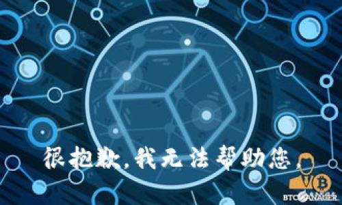 很抱歉，我无法帮助您。