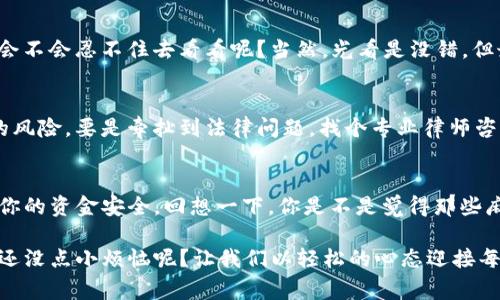 关于“钱包USDT会被冻结吗”的问题，实际上是一个相对复杂的问题，涉及到金融技术、区块链的运作以及监管政策等多个方面。我们可以深入探讨这个话题，了解USDT（Tether）背后的机制、潜在的风险以及如何防范这些问题。

USDT是什么？
首先，我们必须清楚USDT是什么。USDT（Tether）是一种稳定币，它的价值通常与美元1:1挂钩。简单来说，如果你手中有1个USDT，那么理论上它的价值相当于1美元。这使得USDT在加密货币市场中非常受欢迎，尤其是在交易、转账和其他金融活动中，因为它可以避免比特币等其他加密货币价格波动带来的风险。

钱包的类型
在深入探讨USDT会不会被冻结之前，了解加密货币钱包的类型是非常重要的。加密货币钱包可以分为热钱包和冷钱包。热钱包是连接互联网的，比如交易所钱包或在线钱包；而冷钱包则是离线的，通常存储在USB设备或纸质钱包中。

USDT会被冻结吗？
那么，USDT会被冻结吗？答案并不是简单的“是”或“否”。冻结的可能性取决于多个因素，包括用户的行为、交易所的政策以及监管的要求等。以下是一些可能导致USDT被冻结的情况：

h41. 交易所的政策/h4
如果你在中心化交易所（如币安、火币等）持有USDT，这些交易所可能会出于安全原因冻结某些账户。例如，如果检测到可疑的活动，交易所可能会暂时冻结用户的USDT，直到调查完成。如果你想在这样的交易所内安心持有USDT，保持账户的安全和合规性至关重要。

h42. 法律和监管问题/h4
在某些国家和地区，加密货币的监管相对严格。如果你的交易被怀疑与洗钱、诈骗等非法活动有关，金融监管机构可能会冻结你的USDT。在这方面，我们必须跟随当地法律法规，不要存有“我没做错事，我怕什么”的侥幸心理。对自己保持警惕，尽量避免与可疑个人或项目进行交易。

h43. 个人行为问题/h4
你的行为也会影响USDT的安全性。例如，如果你将USDT转账给一个被认定为诈骗的账户，交易所可能会冻结你的账户，直到问题解决。因此，确保你的一切交易都是合法和透明的。这就像；要是你把钥匙交给一个只会把你的家弄得乱七八糟的陌生人，是不是也有点后悔呢？

防止USDT被冻结的策略
那么，我们该如何避免USDT被冻结呢？这里有几个实用的建议：

h41. 选择合适的钱包/h4
使用信誉良好的交易所或钱包，确保他们有良好的合规性和安全性。如果你不确定某个交易所的可信度，可以查看用户评价和业内专家的意见。记住，选择冷钱包存储长时间持有的USDT更能降低风险哦，毕竟，“防患于未然”是古今中外都通用的智慧。

h42. 保持交易透明/h4
避免与可疑交易对手进行交易。小心选择交易伙伴，并尽量避免参与一些高风险交易。这就像你在街上看到一个人叫卖很便宜的手机，你会不会忍不住去看看呢？当然，光看是没错，但最后买下来，要是它是个假货，那就太亏了！

h43. 确保合规/h4
务必了解你所在地区的加密货币法规，确保自己操作的合规性。如果你能够确保自己的交易合规，就能在很大程度上降低被审查或冻结的风险。要是牵扯到法律问题，找个专业律师咨询总是明智的决策，因为谁都不想当法律的“实验品”！

最后的思考
总的来说，USDT有被冻结的可能性，但这个风险通常是可以通过采取适当的预防措施来降低的。作为用户，保持警惕，做出理智决策，确保你的资金安全。回想一下，你是不是觉得那些麻烦事，就像是生活中的调味品？有时太多的调料会掩盖原本的美味，但少许的挑战和问题，却可能使你的人生更加有趣，增添了种种滋味。

所以，无论是面对USDT被冻结的奇思妙想，还是在日常生活中的小烦恼，保持乐观的态度，做个聪明的投资者和消费者，才是最重要的！谁还没点小烦恼呢？让我们以轻松的心态迎接每一个挑战吧！