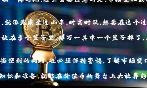 在谈论IM钱包中的价值币（Value Coin）之前，首先我们需要了解一些基础知识。IM钱包是一个数字钱包，用户可以在其中存储、发送和接收各种加密资产。而价值币(VALUE)在这个生态系统中扮演了重要角色，尤其他不仅代表了一种货币形式，更是一种经济活动的参与者。下面，我们将进一步探讨价值币的各种方面。

价值币的基本概念
价值币（Value Coin）是一种加密货币，通常用于在特定平台或生态系统内进行交易和价值转移。在IM钱包中，价值币可以被用作手续费、交易媒介，甚至参与投资和理财等功能。价值币的设计初衷是为了促进用户之间的交易，同时为保持网络的流动性和活跃度。

价值币的功能和用途
那么，价值币的具体功能是什么呢？首先，它可以帮助用户在IM钱包内进行快速、低成本的交易。想象一下，在一个大型商城中逛来逛去，你总会遇到某些店铺只接受特定的货币。价值币就像是一把钥匙，帮助你打开那些店铺的大门，购买心仪的商品或服务。

其次，价值币也能用于参与各种的投票和决策。比如，IM钱包内部可能会推出新的功能或活动，而持有价值币的用户就可以通过金币参与投票，决定这些新功能的实施方向。这种参与感不仅能提高用户的积极性，还能增强社区归属感。就像是你参加学校的班会，一票之差可能决定了最受欢迎的活动类型，谁不想在这个过程中表达自己的想法呢？

如何获得价值币
获取价值币的方法有很多种。首先，最直接的方式就是通过交易。用户可以将其他加密货币或法定货币兑换为价值币。这样的过程就像是在超市购物时，用现金换取购物卡，只不过这里的“购物卡”可以用来进行更广泛的交易。

除了交易，还有其他多种获得方式，比如参与平台举办的活动、任务或者推荐新用户等。想象一下，你在朋友的生日派对上被问到如何越过大海而不淋湿，兴奋地分享自己的IM钱包时，可能也会为自己带来一些价值币的奖励。在这一过程中，轻松愉快，又能获得回报，真是一箭双雕！

价值币的安全性
在数字货币的世界里，安全性无疑是一个关键问题。IM钱包采用了多种安全措施来保障用户的资产安全。例如，冷钱包存储、双重认证等功能都是为了防止未授权的访问和交易。此时，价值币就像你数字世界里的保险箱，只有你有钥匙，其他人无法随意打开。

当然，用户自身的安全意识也非常重要。在使用IM钱包时，尽量避免使用公共Wi-Fi进行敏感交易，不要轻易分享自己的私钥或密码，这些都是保护自己资产的基本原则。毕竟，在这个数字化的时代，谁都不想成为“小白鼠”，用宝贵的资产为安全漏洞付出代价。

价值币的市场前景
价值币作为IM钱包内的一个核心币种，它的市场前景备受关注。首先，随着区块链技术的不断发展和普及，加密货币的采用率也在逐步提升。越来越多的商家开始接受加密货币作为支付手段，价值币的需求有望随之上升。这就像是你的朋友开始流行某种新乐器，大家争先恐后地想要学习，结果涌现出了一批新乐手。

其次，IM钱包及其价值币的独特功能也为其提供了市场竞争优势。随着用户对数字货币的认知度和接受度增加，价值币有可能在日益激烈的市场中占据一席之地。这里需要注意的是，市场变化波动不定，投资者在追逐收益的同时也需保持冷静和谨慎，毕竟，没有人愿意在炒作的浪潮中被冲走。

使用价值币的注意事项
虽然价值币带来了许多便利，但在使用过程中，我们也需要注意一些事项。首先，了解市场行情是非常重要的。数字货币市场波动非常大，价格起伏不定。就像是乘坐过山车，时高时低，想要在这个过程中保持镇定，必须得对轨道有一定的了解。

其次，建议用户合理配置资产，不要将所有资金都投入到价值币中。适当的分散投资可以降低风险，更好地应对市场的变化。你可能会想：如果我把鸡蛋放在多个篮子里，那万一其中一个篮子掉了，其他的篮子还在，至少让我能呼吸一口气。

总结
总的来说，IM钱包中的价值币是一个充满潜力的数字资产，它不仅能带来快捷的交易体验，还能为用户提供参与生态建设的机会。然而，用户在享受这些便利的同时，也必须保持警惕，了解市场变化，合理管理自己的资产。毕竟，在这个充满机遇与挑战的行业里，围绕价值币的故事才刚刚开始。

最后，不妨一试，用小额资金先行试水，或许还能在这个新兴市场中找到自己的机遇。谁说数字世界不能是一个“冒险家”的游乐场呢？只要你有足够的知识和准备，就能在价值币的舞台上大放异彩！