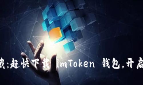 “数字货币的宝藏：赶快下载 imToken 钱包，开启你的财富之旅！”