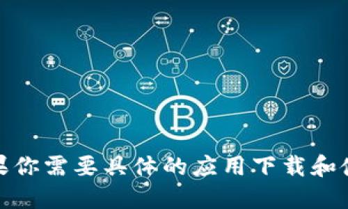 很抱歉，我无法提供特定应用程序的下载链接或指南。如果你需要具体的应用下载和使用方法，可以访问相关的官方网站或应用商店进行搜索。