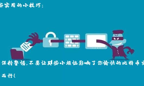 由于比特币钱包解锁命令涉及到安全和技术性内容，建议您详细了解相关的技术文档或使用手册。记录下常用的解锁命令可以帮助您在需要时快速解决问题。以下是一些基本概念和常见命令的简单介绍。

比特币钱包的基础知识
比特币钱包是用于存储和管理比特币的一种数字工具。可以把它想象成一个虚拟的口袋，里面装着你所拥有的比特币，而要打开这个口袋，你需要一个密码或秘钥。这就像是你的信用卡，只有你知道的密码，才能使用你的资金。

解锁比特币钱包
要解锁比特币钱包，你通常需要输入一个密钥或者使用某种命令来进行操作。在Bitcoin Core等传统钱包中，常见的解锁命令有：

ul
    licodewallet.unlock(your_password)/code - 用于解锁钱包，codeyour_password/code 是您设置的钱包密码。/li
    licodewallet.passphrase(your_passphrase, timeout)/code - 提供密码以解锁钱包，并可以设置超时时间。/li
/ul

解锁方式的比较
如果你使用的是移动端钱包，解锁的方式可能会有所不同，通常是通过指纹识别、面部识别等生物识别技术来进行身份验证。这就像你在打开手机时，用指纹来证明你是“主人”一样。

保护你的比特币钱包
解锁钱包的同时，也要注意保护好你的密码。就像是你出门在外，随身携带的贵重物品，绝不能随意告诉陌生人。设置一个强密码，定期更换也是一个不错的选择。而且，记得备份你的钱包信息，想象一下，如果你不小心把手机丢了，失去了所有的比特币，那可是让人心疼的事情！

常见问题与解决方案
在解锁比特币钱包的过程中，可能会遇到一些小烦恼，比如忘记密码、钱包无法解锁等等。怎么办呢？以下是一些实用的小技巧：

ul
    li如果忘记密码，可以尝试用你常用的那些密码组合，也许能唤醒你的记忆。/li
    li确保你的电脑或手机不会因安全防火墙或其他因素而无法正常连接到钱包服务。/li
    li定期更新钱包软件，确保你使用的是最新版本。/li
/ul

总结
了解比特币钱包的解锁命令，不仅能够帮助你在遇到问题时快速解决，同时也是对资金安全的一种保障。记得，保持警惕，不要让那些小烦恼影响了你愉快的比特币交易体验！

希望这些信息能对您有所帮助，保护好比特币，就像守护好自己的私房钱一样，谨慎使用并定期检查，才能安然而行！