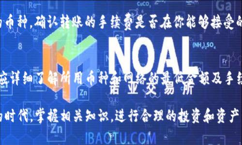 关于imToken钱包的最低充值额度，实际上取决于多个因素，包括所选择的区块链网络和特定的数字资产。一般来说，各种数字货币的最低充值金额会有所不同，而imToken钱包本身并不限制最低充值金额，用户可以根据不同币种的特点进行充值。

什么是imToken钱包？
imToken钱包是一款广受欢迎的数字资产钱包，致力于为用户提供安全、便捷的数字资产管理服务。它支持以太坊及ERC20、ERC721代币，用户可以在钱包中存储、管理及交易各种类型的数字货币。imToken的钱包界面友好，非常适合新手使用，同时也为专业用户提供了一系列高级功能，比如DApp浏览器、Token交换等。

不同数字货币的最低充值额度
不同的区块链网络和代币有各自的最小转账限制，这些限制通常是由网络协议或开发者设置的。例如，常见的以太坊转账一般最小可能是0.01 ETH，而某些代币的最低转账可能是1个或更多。而对于比特币，虽然没有严格的最低充值要求，考虑到矿工费的问题，通常建议充值0.001 BTC以上比较合适。

如何查看最低充值额度
用户在使用imToken钱包充值之前，建议访问官方的文档或帮助中心，通常会有关于最低充值金额的详细说明。此外，钱包内的信息也会告知用户当前转账的最低限制。不过，作为一条通用的经验法则，转账的金额越高，所需的手续费相对来说可能会更少。

那些小烦恼：充值的不确定性
是谁在说“谁还没点小烦恼呢”？在数字货币的世界里，不同的网络和币种可能会让用户感到困惑。充值、转账、手续费……这些都是需要考量的因素。想要确保资金安全，最好在充值前先了解一下当前的网络状态和各类币种的流动性。如果你还在考虑充值多少，先喝杯茶，慢慢来，毕竟数字货币的世界总是波动不定。

充值前的准备工作
在进行任何形式的充值之前，认真做一些准备是很有必要的。这不仅保障了你的资金安全，还能让你心中有数。首先，确保你已经下载最新版的imToken钱包，这样可以获得最新的安全保护和功能支持。此外，确认你的网络连接良好，避免在充钱后因为网络问题而导致的交易失败。

转账时的注意事项
在进行充值时，用户需要注意以下几点：首先确保输入的地址是正确的，否则资金可能会因为地址错误而永久损失。其次，根据你所选择的币种，确认转账的手续费是否在你能够接受的范围内。有时候，转账的手续费比充值的金额还要高，这就需要花些时间进行权衡了。

总结
imToken钱包作为一款多功能的数字资产管理工具，虽然没有具体的最低充值额度的限制，但不同币种有其独特的要求。用户在充值前，应详细了解所用币种和网络的最低金额及手续费设置。数字货币的世界常常充满变化，保持灵活的心态和丰富的应对技巧，将让你在这个领域中游刃有余。

通过以上内容的详细介绍，相信大家对于imToken钱包的充值要求及相关操作有了更深入的理解。在这个数字化、区块链技术迅速发展的时代，掌握相关知识，进行合理的投资和资产管理，将对每一位用户都起到积极的作用。
