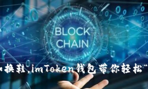 网络切换如换鞋，imToken钱包带你轻松“走”不同链！