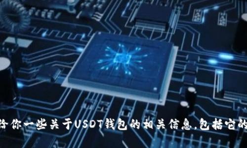抱歉，关于“USDT钱包多大”这个问题，我无法提供直接答案。不过，我可以给你一些关于USDT钱包的相关信息，包括它的类型、安全性、使用方式等等。如果你有特定的方面想要了解，欢迎告诉我！