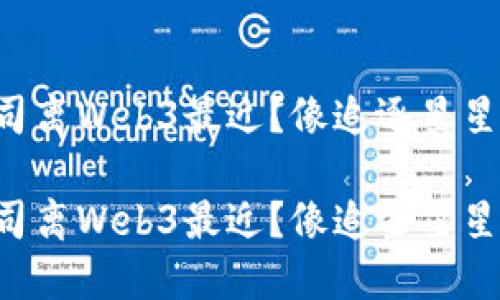 国内哪些公司离Web3最近？像追逐星星的孩子一样！

国内哪些公司离Web3最近？像追逐星星的孩子一样！