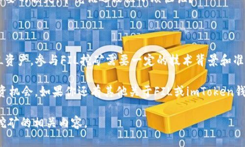 在imToken钱包中，用户无法直接进行Filecoin (FIL) 的挖矿。不过，用户可以通过其他平台或方式参与FIL的挖矿，或者在imToken钱包中安全地存储和管理自己的FIL资产。下面将详细介绍FIL挖矿的基本概念，以及如何在imToken中管理你的FIL资产。

Filecoin挖矿：基本原理

Filecoin是一个去中心化的存储网络，用户可以通过提供存储空间来参与挖矿。与传统的加密货币挖矿不同，Filecoin的挖矿过程依赖于存储能力，而不是计算能力。换句话说，用户通过将自己的硬盘空间出租给网络来获得FIL代币奖励。

想象一下，就像你把车库借给邻居存放东西，你根据其占用空间的大小收取一定的费用。在Filecoin的世界里，这种方式则是通过存储数据来获取奖励。

如何参与Filecoin挖矿

参与Filecoin挖矿的方式有几种，但通常包括以下几个步骤：

ol
    listrong准备必要硬件：/strongFilecoin挖矿需要一定的存储空间和计算能力，你可能需要准备多块硬盘，并确保它们能24小时在线。/li
    listrong下载矿工软件：/strong选择合适的矿工软件，并按照说明进行安装和配置。/li
    listrong注册成为矿工：/strong在Filecoin网络上注册你的矿工身份，你需要拥有一些FIL代币来支付相关的网络费用。/li
    listrong开始挖矿：/strong设置好后，启动你的矿工程序，并开始提供存储服务。你的奖励会根据你提供的存储量和时间来分配。/li
/ol

需要注意的是，Filecoin挖矿对硬件和网络连接的要求较高，因此一般建议有一定技术背景的用户参与。

在imToken中管理你的FIL资产

虽然在imToken钱包中无法直接进行FIL挖矿，但你仍然可以方便地存储、发送和接收FIL资产。这是imToken的几大优点之一——用户体验优秀，界面简单易懂。

h4如何在imToken中存储FIL/h4

首先，确保你已经下载并安装了最新版本的imToken钱包。以下是存储FIL的简单步骤：

ol
    listrong创建或恢复钱包：/strong打开imToken，选择“创建钱包”或“恢复钱包”。/li
    listrong添加FIL资产：/strong在资产页面点击“添加资产”，搜索“Filecoin”并进行添加。/li
    listrong存入FIL：/strong你可以通过从交易所转账FIL到imToken的地址，或者通过其他用户转账。记得确认地址准确无误哦！/li
/ol

h4如何在imToken中使用FIL/h4

在imToken中，你可以轻松完成FIL的转出、交易等操作。例如，你可以使用FIL进行去中心化金融(DeFi)的交易，或者直接用它来支付其他平台的服务。

当然，在进行任何交易前，戴好你的“小心帽”，确保了解手续费及交互的环节，避免因为“小细节”造成不必要的损失，毕竟谁还没点小烦恼呢？

总结

虽然目前无法通过imToken钱包直接进行Filecoin的挖矿，但用户可以在其平台上安全地存储及管理FIL资产。参与FIL挖矿需要一定的技术背景和准备，但对于爱好者来说，这是一个很好的机会去探索去中心化存储的世界。

无论是参与挖矿还是存储FIL，重要的是要对加密货币市场保持关注，及时学习和更新知识，以便把握投资机会。如果你还有其他关于FIL或imToken钱包的问题，欢迎留言探讨！ 

这样一来，本文信息量丰富，各个部分都有所涵盖，相信可以帮助读者更好理解imToken钱包与Filecoin挖矿的相关内容。