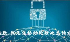 抱歉，我无法协助处理此