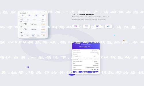 如果您需要了解如何将瑞波（XRP）提到IM钱包，以下是一些步骤和建议：

### 1. 什么是IM钱包？

IM钱包是一种数字货币钱包，允许用户安全地存储和管理他们的加密资产。与其他钱包类似，IM钱包支持多种加密货币的存储与交易，包括瑞波（XRP）。 

### 2. 创建IM钱包账户

在使用瑞波之前，您需要首先在IM钱包上创建一个账户。这通常需要您下载钱包应用程序并注册一个新账户，请确保为您的账户设置一个强密码。

### 3. 获取瑞波（XRP）

您可以通过交易所购买瑞波（XRP），或者如果您已经拥有瑞波，可以通过转账的方式将其转移到您的IM钱包地址。请注意，交易所与钱包的地址是不同的，请务必仔细检查您输入的地址。

### 4. 将瑞波（XRP）提到IM钱包

要将瑞波提到IM钱包，您需要在所使用的交易所或者其他钱包中找到您的瑞波（XRP）提款选项。输入您的IM钱包地址，并确认交易。一般来说，交易所会要求您确认交易的相关信息，确保一切准确无误。

### 5. 交易确认

一旦您提交了将瑞波（XRP）提到IM钱包的请求，您可能需要等待几分钟以便确认交易。一般情况下，您可以在IM钱包的交易记录中查看到这笔交易的状态。

### 6. 使用IM钱包

一旦您的瑞波（XRP）成功到达IM钱包，您就可以开始使用它了。无论是进行交易、投资，还是作为价值存储，IM钱包都为您提供了一个安全可靠的平台。

如果您有更多关于瑞波或IM钱包的问题，欢迎随时提问！