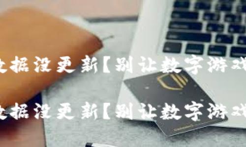 IMtoken钱包数据没更新？别让数字游戏扰了你的心情！

IMtoken钱包数据没更新？别让数字游戏扰了你的心情！