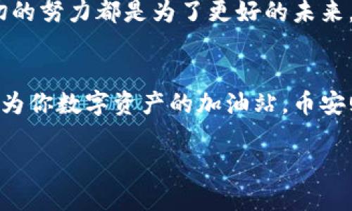 比特派钱包往币安充值：仿佛为你的数字资产加油打气

比特派钱包, 币安充值, 数字资产, 加密货币/guanjianci

引言：数字资产的加油站
在这个数字化飞速发展的时代，数字资产的管理就像一场精彩绝伦的冒险。而比特派钱包与币安之间的充值过程，似乎成了一条“高速公路”，帮助你轻松穿梭于这个加密货币的世界。想象一下，如果比特派钱包是一座加油站，那么币安就是那辆飞驰而过的跑车。今天，我们就来探讨如何在这个加油站补充能量，让你的数字资产如同赛车一般，快速前进。

第一步：了解比特派钱包的功能
首先，让我们一同走进比特派钱包的世界。比特派钱包，作为一款知名的加密数字钱包，能够有效地帮助你管理你的数字资产。它支持多种加密货币的存储和交易，就如同一个便利的数字保险箱。此外，其界面友好，操作简单，即使是初学者也能快速上手。对于那些不知道如何处理加密货币的人来说，比特派钱包提供了一个安全、便捷的解决方案。

第二步：注册并设置你的比特派钱包
要将数字资产充入币安，首先你需要拥有一个比特派钱包。这一步类似于你驾车前需要调整好座椅和后视镜一样重要。你只需下载比特派钱包的应用，跟随指引进行注册。这个过程快速又简单，谁还没点小烦恼呢？稍等片刻，你将拥有属于自己的数字钱包，而在这里面，存放的将是你未来的财富。

第三步：检查你的数字货币类型
在准备充值之前，请确保你要充值的数字资产是币安所支持的。例如，比特派钱包支持的以太坊、比特币等主流资产，币安也乐意接纳。这就好比你在超市购物时，挑选合适的商品，最终到达结账区。确认无误后，你的充电之旅就要开始啦！

第四步：获取币安的充值地址
每一次充电都需要一个正确的插头，币安的充值地址正是这个插头。登录币安后，你需要找到充值页面，选择合适的数字资产，然後生成自己的充值地址。请务必复制准确，以免因“插错”造成不必要的损失。如果你觉得步骤繁琐，不妨对着镜子自言自语：“我能做到，我是数字资产的掌控者！”

第五步：在比特派钱包上进行充值操作
返回到比特派钱包，选择