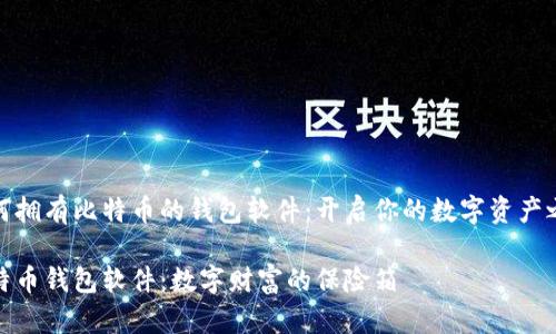 如何拥有比特币的钱包软件：开启你的数字资产之旅

比特币钱包软件：数字财富的保险箱