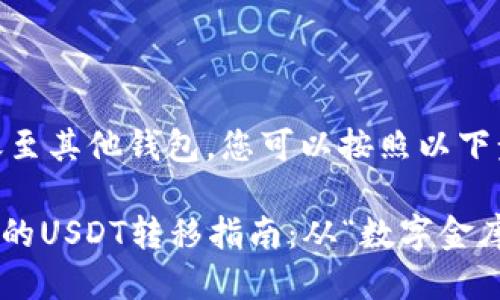 要将USDT转账至其他钱包，您可以按照以下步骤进行操作：

### 钱包中的USDT转移指南：从“数字金库”到“自由港”