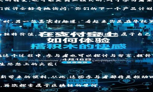 新加坡Web3晚会：区块链星空下的社交盛宴
新加坡, Web3, 区块链, 晚会/guanjianci

引言：一场关于未来的聚会
在新加坡这颗璀璨的科技明珠，Web3晚会犹如一场盛大的星空宴会，汇聚了来自全球的科技精英、投资人和区块链爱好者。就像在浩瀚的宇宙中寻找一颗属于你的星星，这场晚会也是为了让每个与会者找到属于自己的机会与灵感。或许你会在这个充满活力的夜晚碰撞出不同寻常的火花，获取意想不到的灵感。

区块链与Web3：数字时代的舞台
如果将互联网比作一座巨大的图书馆，Web3则是这座图书馆兴起的新建筑，它不仅仅是信息的存储，更是一个全新的治理和交互模式。通过区块链技术，Web3让每个参与者都能在这个平台上发言，不再是单方面的传播者。在这样的环境中，用户不仅能获得信息，还能成为信息的创造者和拥有者。

想象一下，区块链就好比是一块透明的水晶，不同于传统的黑盒子，大家都能透过水晶看到里面的内容并对其进行调整。在这样的创新技术下，晚会上的互动将不仅仅是寒暄和交谈，更是深度的思想碰撞和灵感交流。

晚会的亮点：丰富多彩的活动
Web3晚会绝不是单一的会场座谈，它更像是一场精彩的表演秀。从引人入胜的主题演讲到生动的圆桌讨论，每个环节都让人感受到Web3世界的脉搏。

在此，我想象一个如此华丽的场景：灯光璀璨的舞台上，嘉宾们或许可以站在五光十色的投影下，分享各自的创业故事。对于创业者来说，这不仅仅是一场晚会，更是一次展示自我的机会。

相遇的魅力：社交与合作的温床
在这个信息瞬息万变的时代，社交的方式已然发生了天翻地覆的变化。谁还没点小烦恼呢？如何在众多参与者中“出彩”成为了许多人心中的一团迷雾。而正是在这种场合，大家都有机会通过微笑和握手，打破潜在的隔阂，开启新的合作。

你能想象吗？在某个角落，两个来自不同行业的人正在争论着最新的去中心化金融趋势，突然有位不速之客加入，带来了全新的视角，让话题瞬间升温。这样的偶遇，让Web3的创新变得更加生动。

未来的展望：数字经济的新航向
在一场Web3晚会中，许多探讨都是对未来的展望。在这个不断发展的数字经济中，Web3的崛起意味着什么呢？它可能是我们生活方式的转变，也可能是商业模式的。对于参与者来说，掌握这些趋势无疑是当下最有价值的财富。

想象一下，如果你是某家初创公司的创始人在晚会上分享你们的愿景，或许就在此时此刻，你们的想法能够打动某个投资者的心。他们或许会好奇地询问：“你们的下一个产品计划是什么？”这时，你的自信与激情将成为你最强大的武器。

轻松时刻：川流不息的幽默
当然，晚会也并非全然严肃。在适当的时候，幽默的表达会让气氛活泼许多。当一个嘉宾小心翼翼地提到自己的项目正经历一段“牛市”时，另一位嘉宾打趣道：“看起来你是在牛栏里放养啊！”众人哄堂大笑，这就让紧张的讨论多了一分轻松气氛。

结尾：人人都是这场盛宴的主角
在新加坡的Web3晚会上，每个人都是这场盛宴的主角。无论你是区块链专家，还是初学者，只要你翩然来到这个舞台，都会发现自己的独特价值。善用自己的声音，创造出属于自己的故事，才能让整场晚会的星空更为闪耀。

结束时，不妨对自己说一句：“下一次，我将更勇敢地分享我的梦想。”让我们共同期待下次的相聚，为未来的希望和梦想欢呼！

参与感的重要性
在这样一次晚会中，参与感显得尤为重要。从布置舞台到每一个细节，组织者都希望每位嘉宾能够身临其境，感受到Web3的魅力。而在这个过程中，参与者也可以探讨与分享，提升自己的视野和见识。

例如，在某场项目展示期间，观众们可以主动提问，甚至在小组讨论中发表自己的见解。这种互动不仅有助于信息的交流，也会经常产生思想上的火花！

后记：活动的力量
事实上，像Web3晚会这样的活动，正是促进科技与社会融合的重要桥梁。它让人们见识到未来的无限可能，也让我们共同分享科技革新带来的便利。从此，这些参与者都将是推动Web3发展的先锋。

所以，亲爱的朋友们，当你再次听到“Web3晚会”这个词时，是否会想起新加坡的美丽星空与那些闪烁的灵感呢？我们期待着再次相聚，再次探索属于区块链的星河。