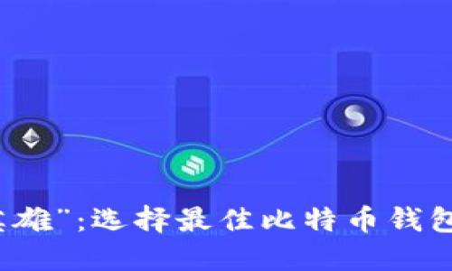 比特币钱包中的“超级英雄”：选择最佳比特币钱包如同挑选您的英雄伙伴