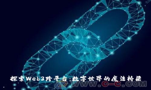 探索Web3跨平台：数字世界的魔法桥梁