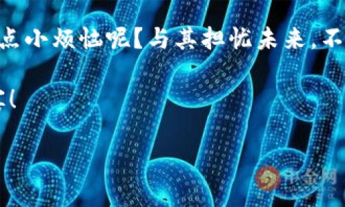 从零开始：在区块链世界中畅游的“智能船票”——Z4Z4ImToken新版下载
keywordsZ4Z4ImToken, 区块链, 数字钱包, 加密货币/keywords

引言：数字钱包的时代
在这个科技日新月异的时代，数字货币如同璀璨的星星，吸引着越来越多的关注。想象一下，如果把所有的数字货币比作繁星，那么你手中的数字钱包就是一只能够任意穿梭於星空的船只。Z4Z4ImToken新版的出现，就是为了让你在这片璀璨的星空中，畅游自如，找寻属于你的那颗“星”。

什么是Z4Z4ImToken？
Z4Z4ImToken就像是一把智能钥匙，让你能够轻松访问各种区块链资产和服务。它不仅支持多种主流加密货币的存储与交易，还提供了安全、便捷的用户体验。无论你是数字货币的新手，还是老手，都能在这款应用中找到你需要的功能。

新版的亮点：如鱼得水般轻松
老实说，谁不想在“钱”这一方面得心应手呢？Z4Z4ImToken新版带来了多项令人兴奋的特性，正是为了让你的数字资产管理变得如鱼得水。首先，它对用户界面进行了重新设计，界面更简洁、直观，就算是第一次接触区块链的小白，也能一看就懂。

安全性：坚如磐石的保卫者
在数字货币的世界里，安全性无疑是最受关注的话题。“钱”就像是我们日常生活中的空气，虽然看不见，但没有了可不行！Z4Z4ImToken新版采用了先进的加密技术，保障用户资产不会被不法之徒“盯上”。甚至就算你连密码都忘了，恢复方案也足够强大，让你能够顺利找回自己的“船票”。

便捷性：一次下载，遍游全球
想象一下，你可以在家中阳台上，喝着香浓的咖啡，就通过手机轻松管理所有的数字货币。Z4Z4ImToken新版的界面设计便是为此而生，用户可以轻松进行转账、交易，甚至交易过程中也提供了丰富的资产评估信息，帮助用户做出更好的决策。

社区支持：共同航行的伙伴
在区块链这个庞大的宇宙中，光靠个人的努力是无法抵达彼岸的。Z4Z4ImToken新版拥有强大而积极的社区支持，用户可以通过社区分享经验、获取建议，就像在海上的众多船只，大家互相交流，分享航行的经验，以便更安全地抵达目的地。

如何下载Z4Z4ImToken新版？
下载Z4Z4ImToken新版其实就像是捡到一枚金色的船票！无论你是Android还是iOS用户，只需前往应用商店，搜索“Z4Z4ImToken”，点击下载按钮，几分钟后，你就可以畅游于数字资产的海洋了。

总结：未来的数字财富之舟
过去的经历告诉我们，数字货币世界充满机遇，但也伴随着挑战。Z4Z4ImToken新版，犹如那只灵巧的船只，帮助我们在波涛汹涌的市场中寻找方向。无论你是一位新手，还是一个对数字资产了如指掌的投资者，这款应用都可以成为你航行的好伴侣。

结语：让我们共同启航吧！
每一次投资，都是一次新的航行。在这个充满可能性的区块链世界中，Z4Z4ImToken新版将引领你探索未知的财富之路。谁还没点小烦恼呢？与其担忧未来，不如从今天开始，与Z4Z4ImToken一起，开启属于自己的数字资产之旅吧！

虽然人生旅途多磨难，但通过科学的理财工具和社区的支持，我们可以轻松驾驭。让我们共同扬帆起航，享受这场数字财富的盛宴！

（注：以上内容为示例构架，具体内容可以根据实际需要进行扩展、修改和丰富。）