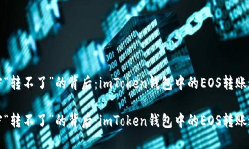 解密“转不了”的背后：imToken钱包中的EOS转账迷雾

解密“转不了”的背后：imToken钱包中的EOS转账迷雾