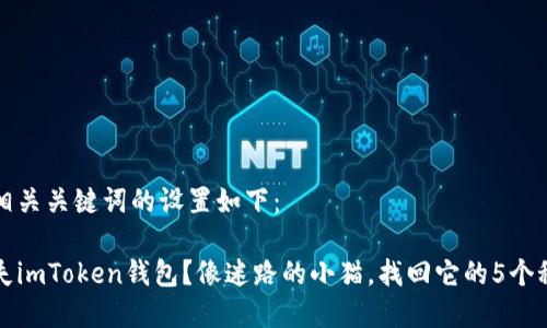 和相关关键词的设置如下：

丢失imToken钱包？像迷路的小猫，找回它的5个秘笈