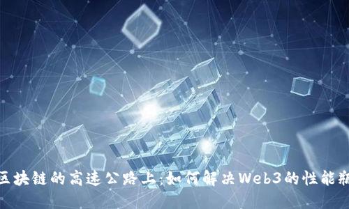在区块链的高速公路上：如何解决Web3的性能瓶颈